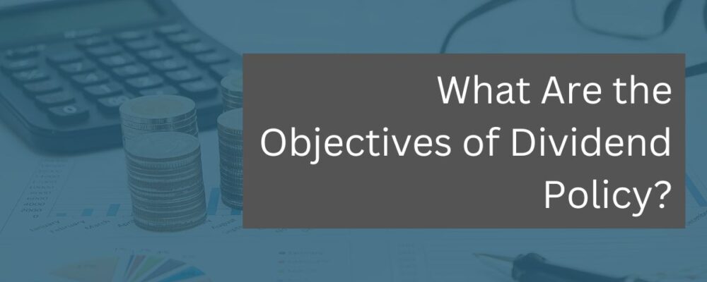 What Are the Objectives of Dividend Policy?